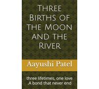 Three Births of the Moon and the River: three lifetimes, one love .A bond that never end