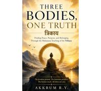 Three Bodies, One Truth: Finding Peace, Purpose, and Belonging Through the Mahayana Teaching of the Trikaya (त्रिकाय): The formless ground. The luminous presence. The human touch. All three are you.