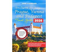 Three Capitals, One Journey Prague, Vienna and Budapest Travel Companion: Historic District Walks, Rail Travel Planning, Café Culture Routes, Architecture Trails and River City Experiences