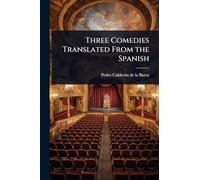 Three Comedies Translated From the Spanish