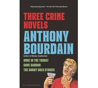 Three Crime Novels by Anthony Bourdain: Bone in the Throat, Gone Bamboo, and the Bobby Gold Stories