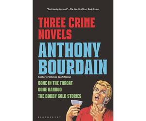 Three Crime Novels by Anthony Bourdain: Bone in the Throat, Gone Bamboo, and the Bobby Gold Stories