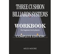 THREE CUSHION BILLIARDS SYSTEMS - WORKBOOK - COMPLETE EDITION: Three Cushion Billiards Systems: From Theory to Practice and Tableside Training Workbook