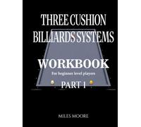 THREE CUSHION BILLIARDS SYSTEMS - WORKBOOK - PART 1: Three Cushion Billiards Systems: From Theory to Practice and Tableside Training Workbook