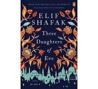 Three Daughters of Eve: A sweeping historical fiction about of faith, love and friendship set across Istanbul and Oxford