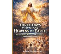THREE DAYS THAT SHOOK THE HEAVENS AND THE EARTH: The Crucifixion, Burial, and Resurrection That Changed Eternity