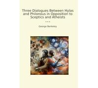 Three Dialogues Between Hylas and Philonous in Opposition to Sceptics and Atheists