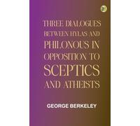 Three Dialogues Between Hylas and Philonous in Opposition to Sceptics and Atheists