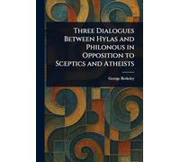 Three Dialogues Between Hylas and Philonous in Opposition to Sceptics and Atheists