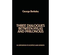 Three Dialogues Between Hylas and Philonous: in Opposition to Sceptics and Atheists
