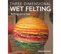 Three-Dimensional Wet Felting: Felting on a Ball