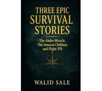 Three Epic Survival Stories: The Andes Miracle, The Amazon Children, and Flight 370
