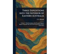 Three Expeditions Into the Interior of Eastern Australia