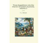 Three Expeditions into the Interior of Eastern Australia, Volume 2