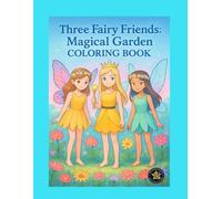 Three Fairy Friends: Magical Garden Coloring Book: Wholesome Adventures of Three Fairy Girls in Their Enchanted Flower Garden