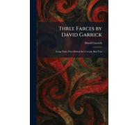 Three Farces by David Garrick: Lying Valet, Peep Behind the Curtain, Bon Ton