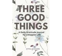 Three Good Things: A Daily Gratitude Journal for a Happier Life