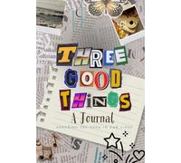 Three Good Things Journal: A Daily Practice for Noticing Joy, Capturing Small Wins, and Building a Life You Love to Look Back On