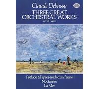 Three Great Orchestral Works in Full Score: Prélude a l'Après-MIDI d'Un Faune, Nocturnes, La Mer [Lingua inglese]