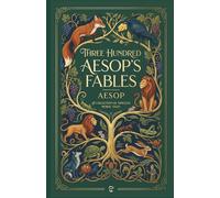 THREE HUNDRED AESOP’S FABLES: Timeless Animal Tales and Bedtime Stories
