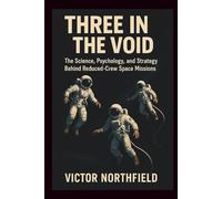 Three in the Void: The Science, Psychology, and Strategy Behind Reduced-Crew Space Missions