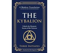 The Kybalion: Unlock the Hermetic Secrets of the Universe