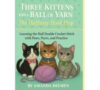 Three Kittens and a Ball of Yarn: The Halfway Hook Hop: Learning the Half Double Crochet Stitch with Paws, Purrs, and Practice