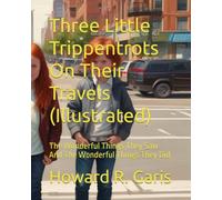 Three Little Trippentrots On Their Travels (Illustrated): The Wonderful Things They Saw And The Wonderful Things They Did