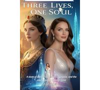 Three Lives, One Soul: A story of eternal love, cosmic purpose, and the soul's journey through time.