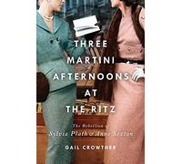 Three-Martini Afternoons at the Ritz: The Rebellion of Sylvia Plath & Anne