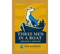 Three Men in a Boat (To Say Nothing of the Dog): A Comic Classic of Friendship, River Adventures, and English Humor