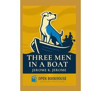 Three Men in a Boat (To Say Nothing of the Dog): A Comic Classic of Friendship, River Adventures, and English Humor