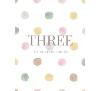 THREE: My Scribble Book - Polkadot Edition: A Creative Birthday Gift for a Three-Year-Old