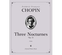 Three Nocturnes, Op. 15 - Frédéric François CHOPIN - Classical Piano Music: Romantic-era gems that reveal a composer’s genius for melody and texture • ... performers & enthusiasts alike • Grade 9-1