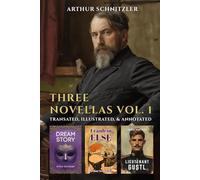 Three Novellas Vol. 1: Dream Story, Fraulein Else, Lieutenant Gustl (Translated, Annotated, & Illustrated)