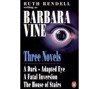 Three Novels: A Dark-Adapted Eye;a Fatal Inversion;the House of Stairs: "Dark-adapted Eye", "Fatal Inversion" and "House of Stairs"