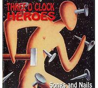 Three O'Clock Heroes - Songs and Nails
