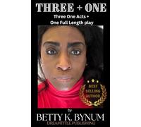 Three + One: Three One Acts and One Full Length Play by Betty K. Bynum