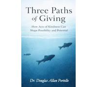 Three Paths of Giving: How Acts of Kindness Can Shape Possibility and Potential