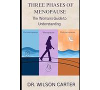 THREE PHASES OF MENOPAUSE: The Woman's Guide to Understanding Perimenopause, Menopause, and Postmenopause.