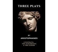 Three Plays: Lysistrata, The Acharnians, The Clouds (Annotated)