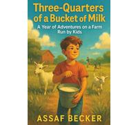 Three Quarters of a Bucket of Milk: A Year of Adventures on a Farm Run by Kids