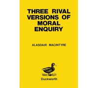 Three Rival Versions of Moral Enquiry [Lingua inglese]: Encyclopaedia, Genealogy and Tradition