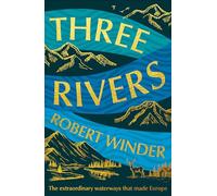 Three Rivers : The Extraordinary Waterways That Made Europe: The Extraordinary Waterways That Made Europe - The perfect gift for the armchair traveller in your life
