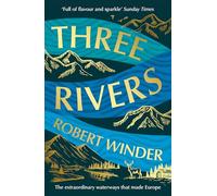 Three Rivers: The Extraordinary Waterways That Made Europe - The perfect gift for the armchair traveller in your life