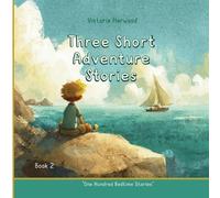 Three Short Adventure Stories: Three inspiring tales of courage, curiosity, and the magic of nature