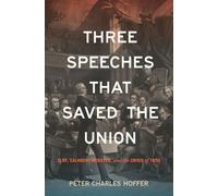 Three Speeches That Saved the Union: Clay, Calhoun, Webster and the Crisis of 1850