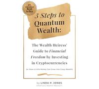 Three Steps to Quantum Wealth: The Wealth Heiress’ Guide to Financial Freedom by Investing in Cryptocurrencies.