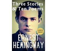Three Stories & Ten Poems LARGE PRINT: Ernest Hemingway’s First Book, 1923 Uncensored Classic Vintage Collector’s Edition - 3 Short Stories and Poetry Collection