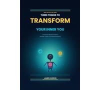 Three Things to Transform Your Inner You: A Science-Backed Guide to Mindset, Habits & Emotional Mastery